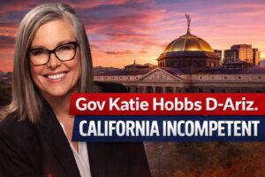 Read more about the article Gov Katie Hobbs: Driving Arizona Toward California’s Incompetent Mess